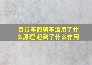 自行车的刹车运用了什么原理 起到了什么作用